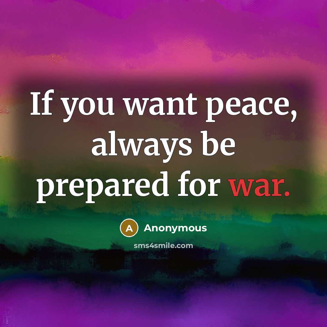 “If you want peace, always be prepared for war.” quote by Anonymous