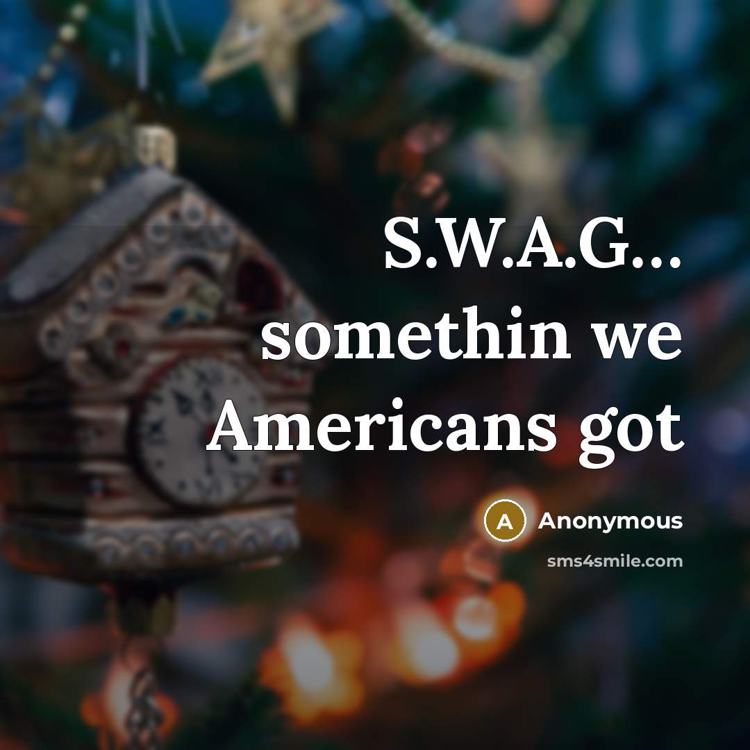 “S.W.A.G...... somethin we Americans got…” quote by Anonymous