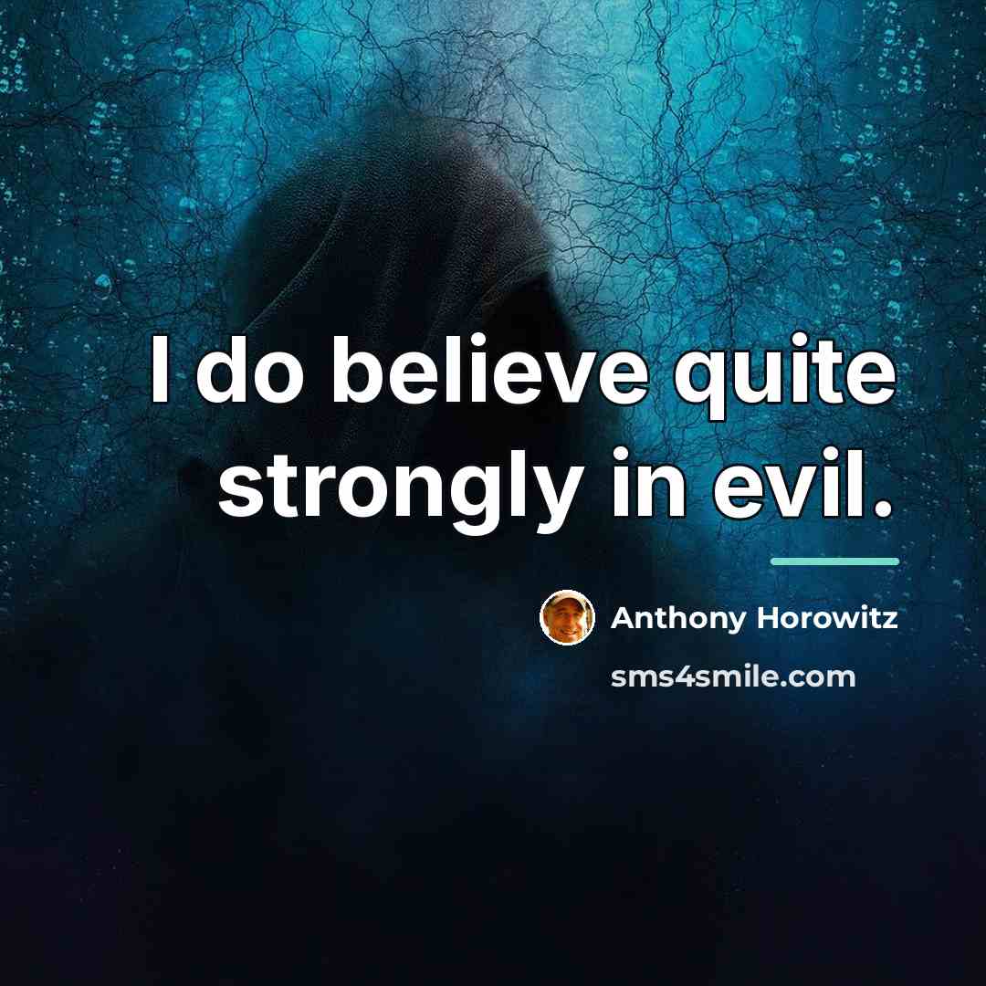 “I do believe quite strongly in evil.…” quote by Anthony Horowitz