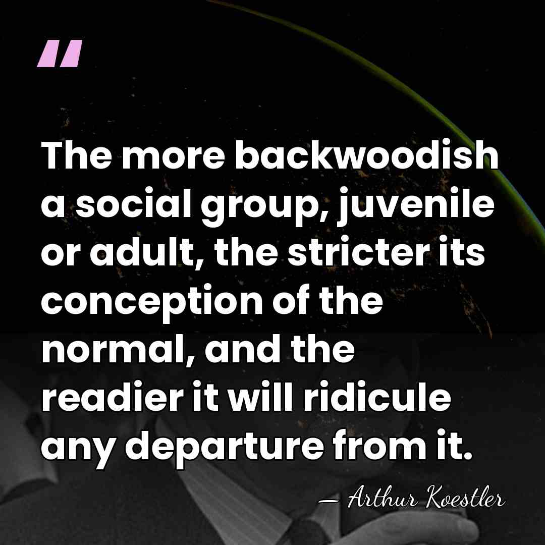 The more backwoodish a social group, juvenile or adult, the stricter its&hellip; - Arthur Koestler