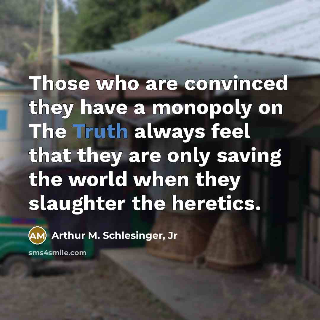 “Those who are convinced they have a monopoly on The…” quote by Arthur M. Schlesinger, Jr