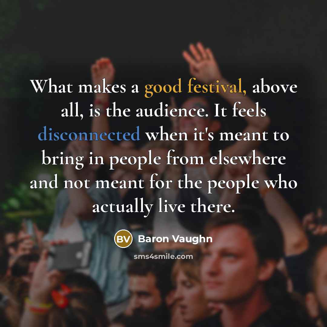 “What makes a good festival, above all, is the audience.…” quote by Baron Vaughn
