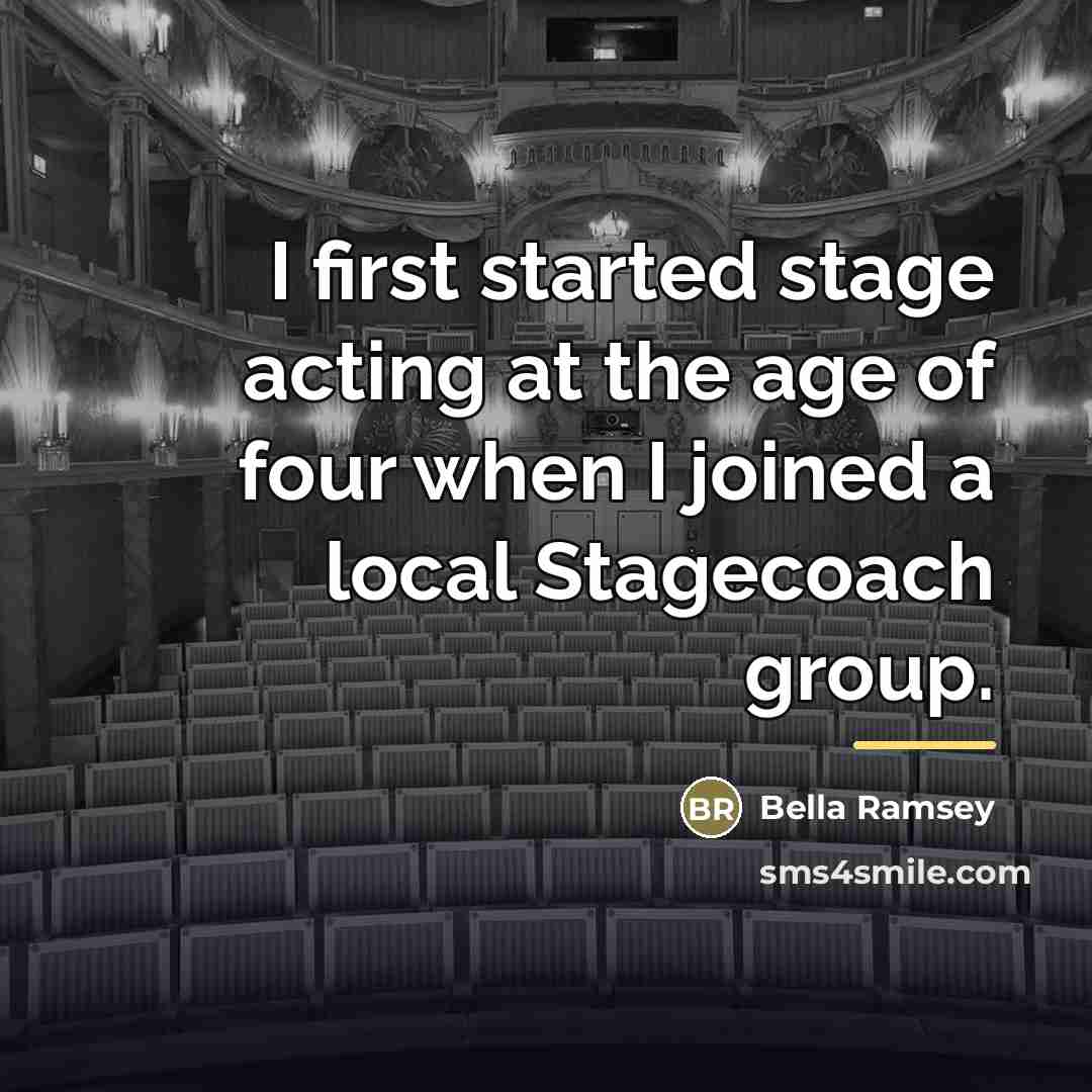 “I first started stage acting at the age of four…” quote by Bella Ramsey