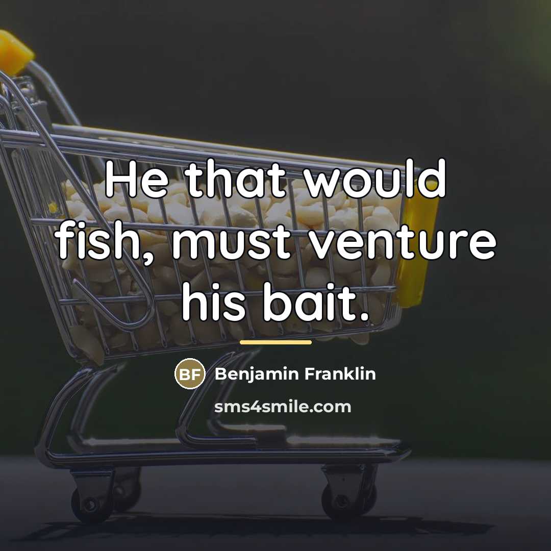“He that would fish, must venture his bait.…” quote by Benjamin Franklin