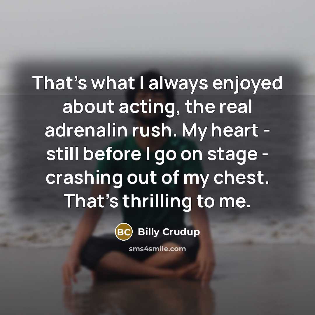 “That's what I always enjoyed about acting, the real adrenalin…” quote by Billy Crudup