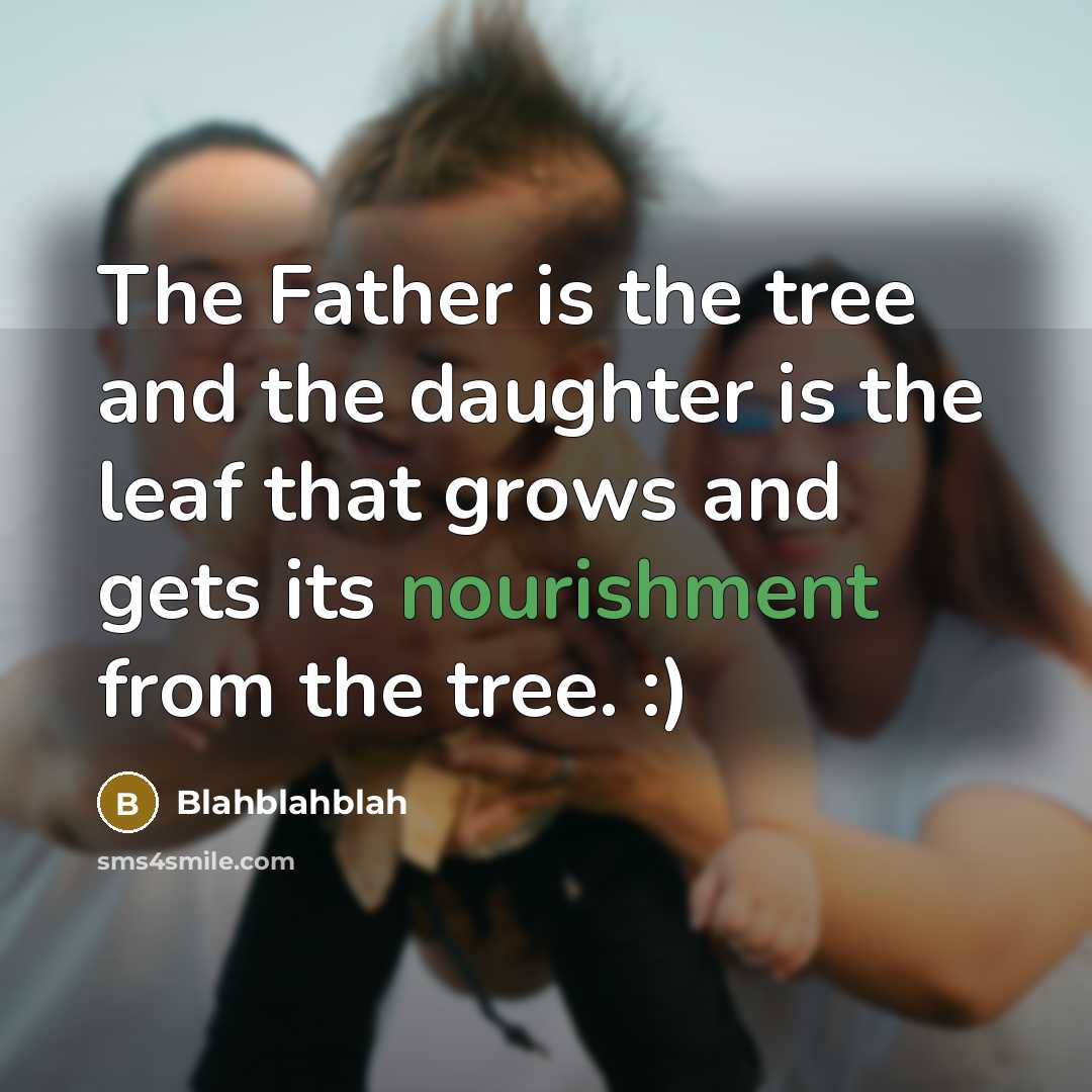 “The Father is the tree and the daughter is the leaf that grows and gets its nourishment from the tree. :)” quote by Blahblahblah