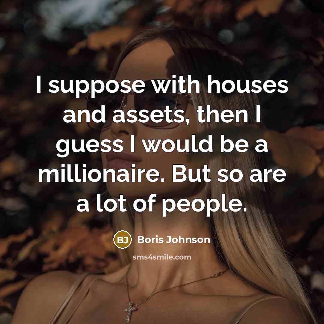 “I suppose with houses and assets, then I guess I…” quote by Boris Johnson