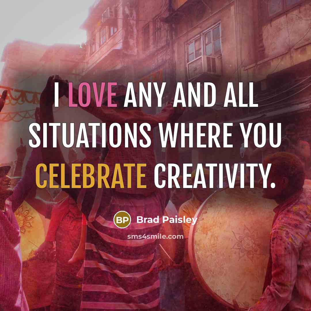 “I love any and all situations where you celebrate creativity.…” quote by Brad Paisley