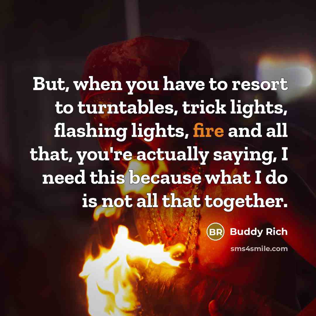 “But, when you have to resort to turntables, trick lights,…” quote by Buddy Rich