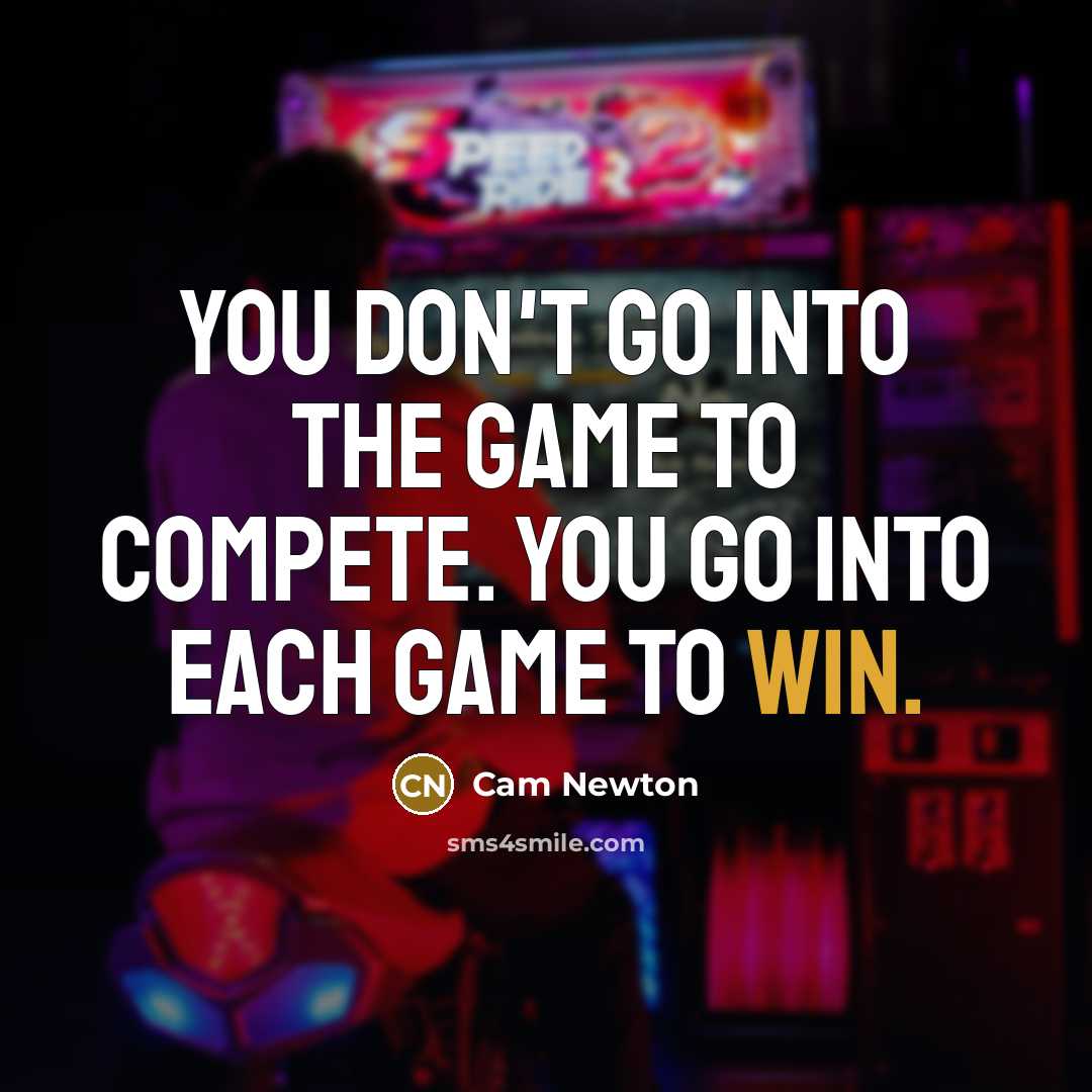 “You don't go into the game to compete. You go into each game to win.” quote by Cam Newton