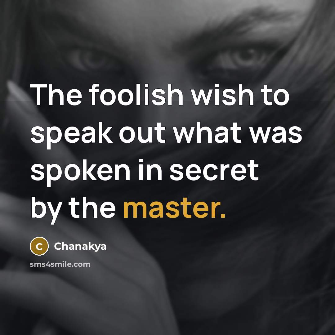 “The foolish wish to speak out what was spoken in…” quote by Chanakya