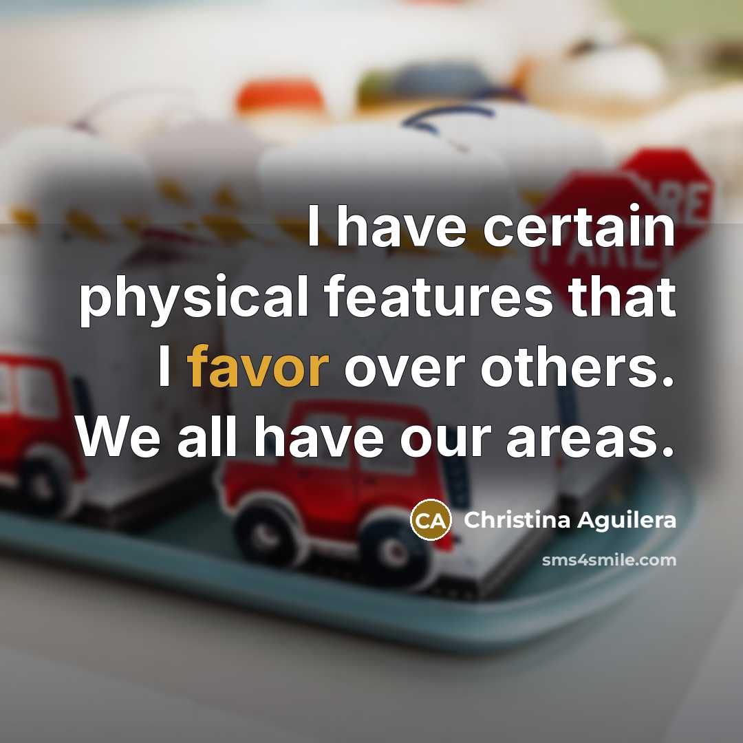 “I have certain physical features that I favor over others.…” quote by Christina Aguilera