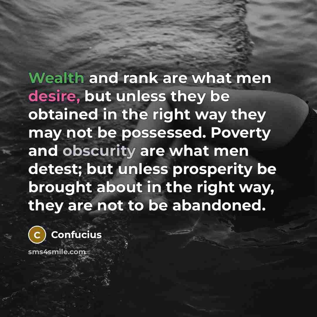 “Wealth and rank are what men desire, but unless they…” quote by Confucius