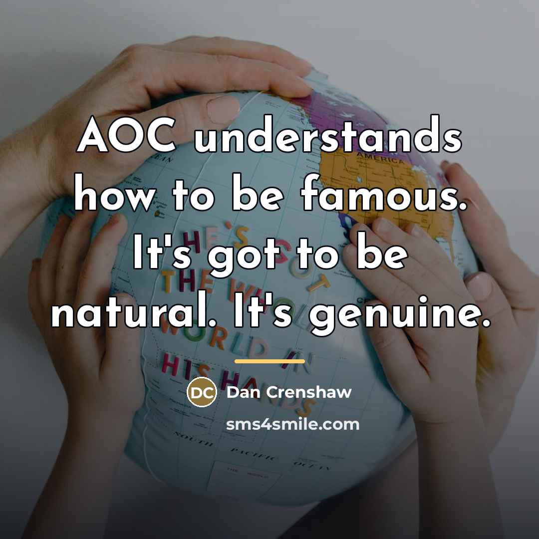 “AOC understands how to be famous. It's got to be…” quote by Dan Crenshaw