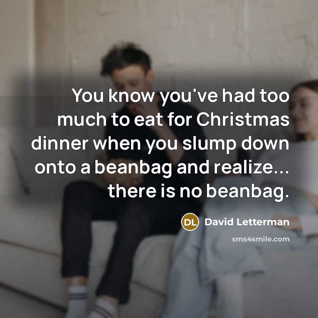 “You know you've had too much to eat for Christmas…” quote by David Letterman