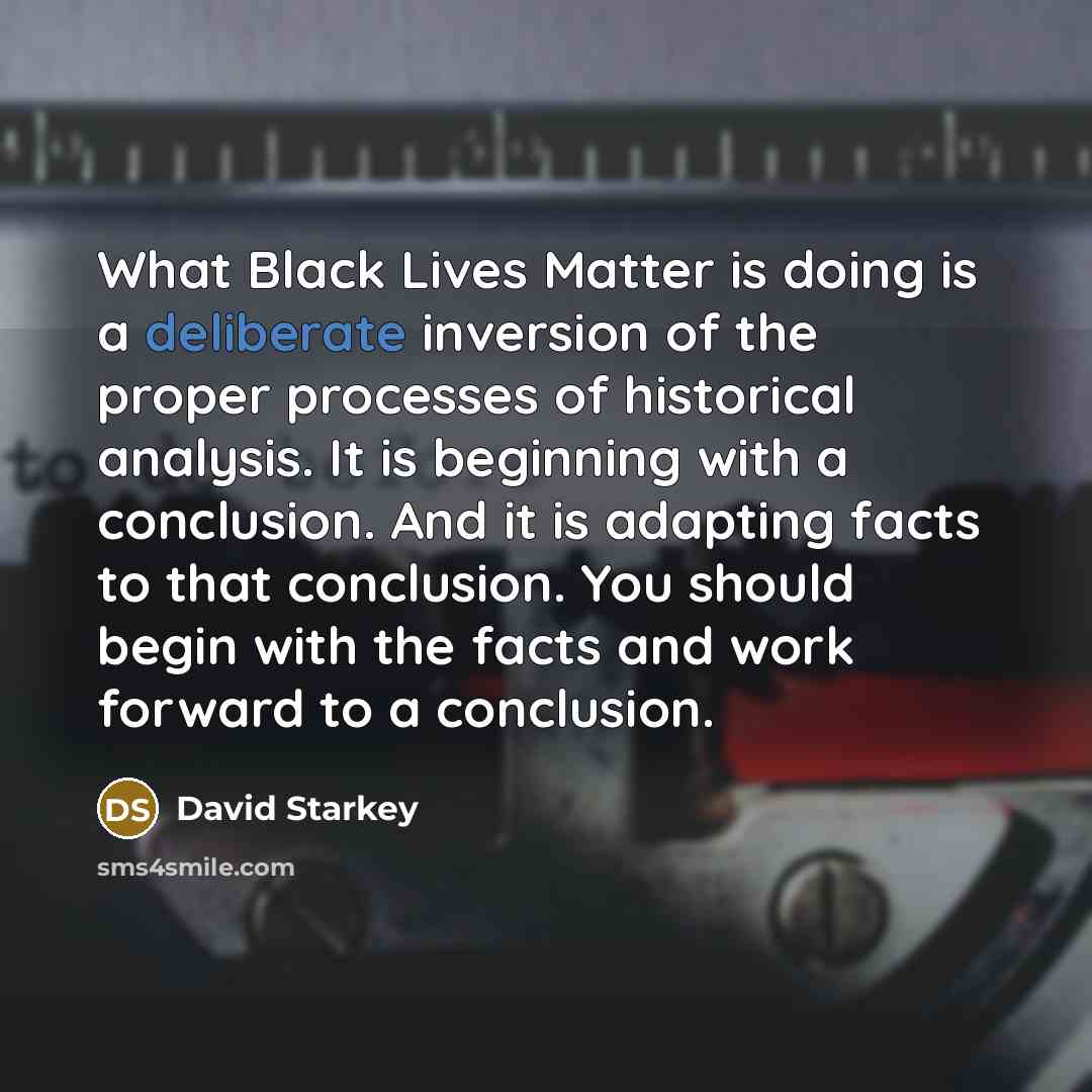 “What Black Lives Matter is doing is a deliberate inversion…” quote by David Starkey
