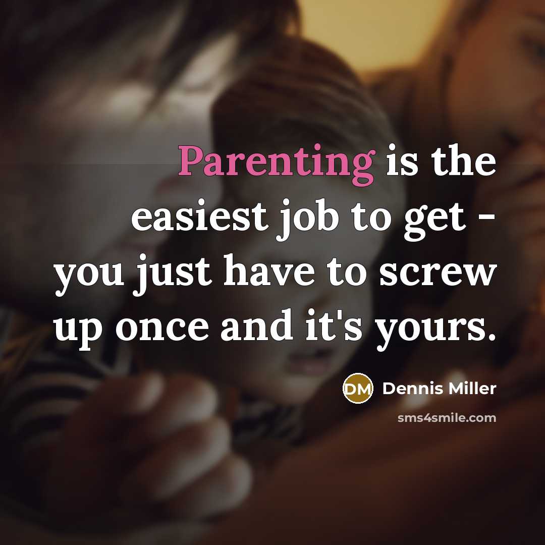 “Parenting is the easiest job to get - you just…” quote by Dennis Miller