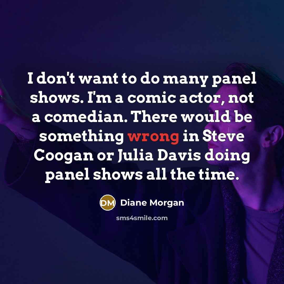 “I don't want to do many panel shows. I'm a…” quote by Diane Morgan
