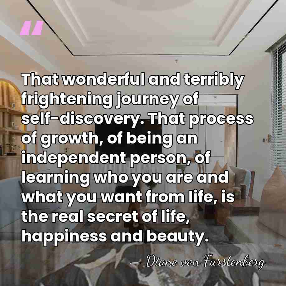 That wonderful and terribly frightening journey of self-discovery. That process of growth,&hellip; - Diane von Furstenberg