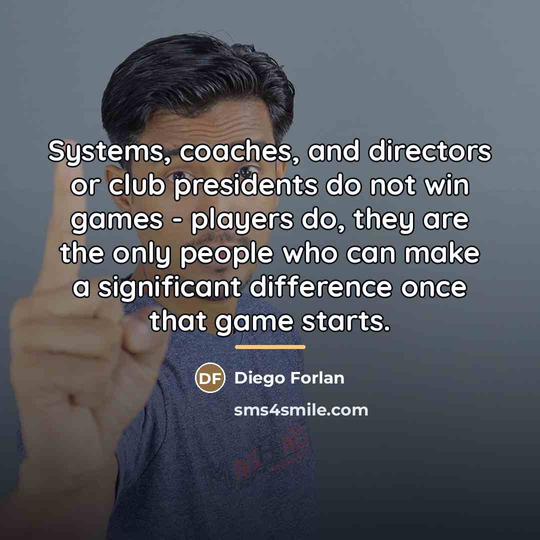 “Systems, coaches, and directors or club presidents do not win…” quote by Diego Forlan