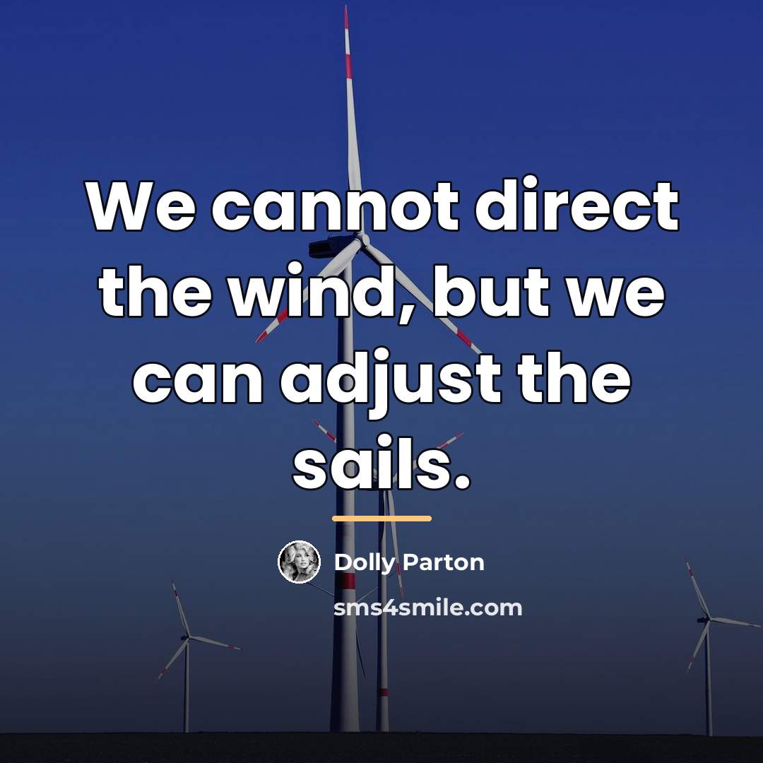 “We cannot direct the wind, but we can adjust the…” quote by Dolly Parton