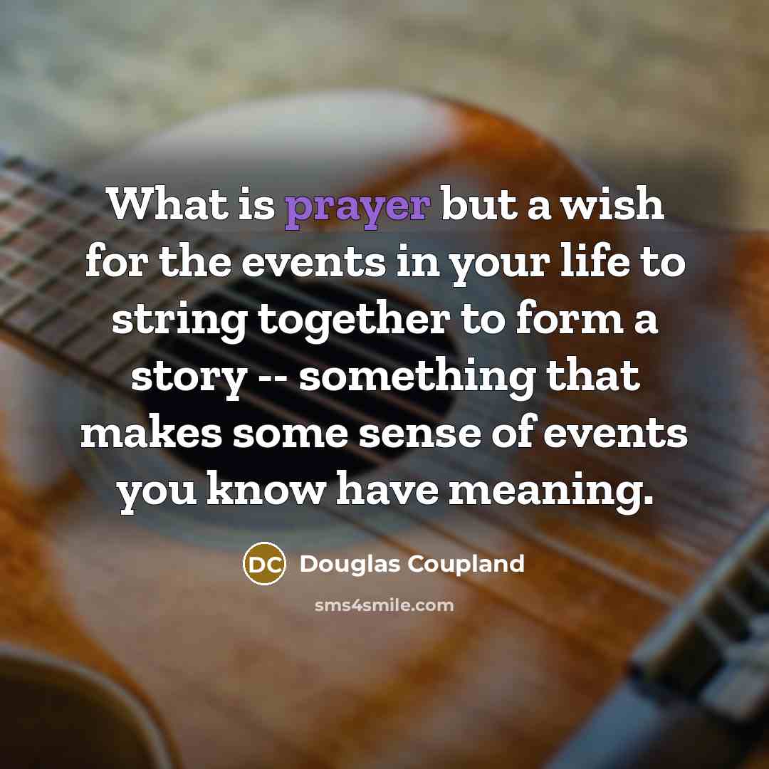 “What is prayer but a wish for the events in…” quote by Douglas Coupland