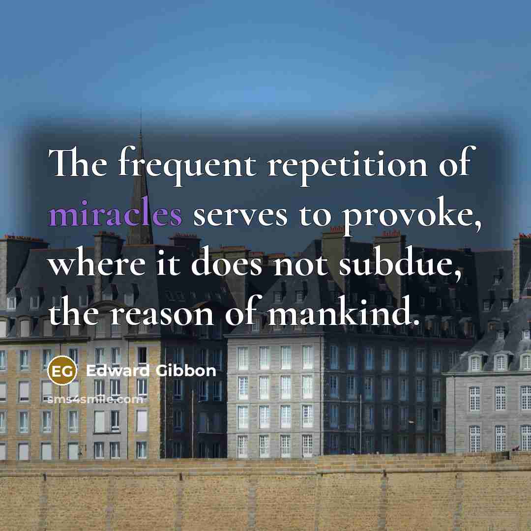 “The frequent repetition of miracles serves to provoke, where it…” quote by Edward Gibbon