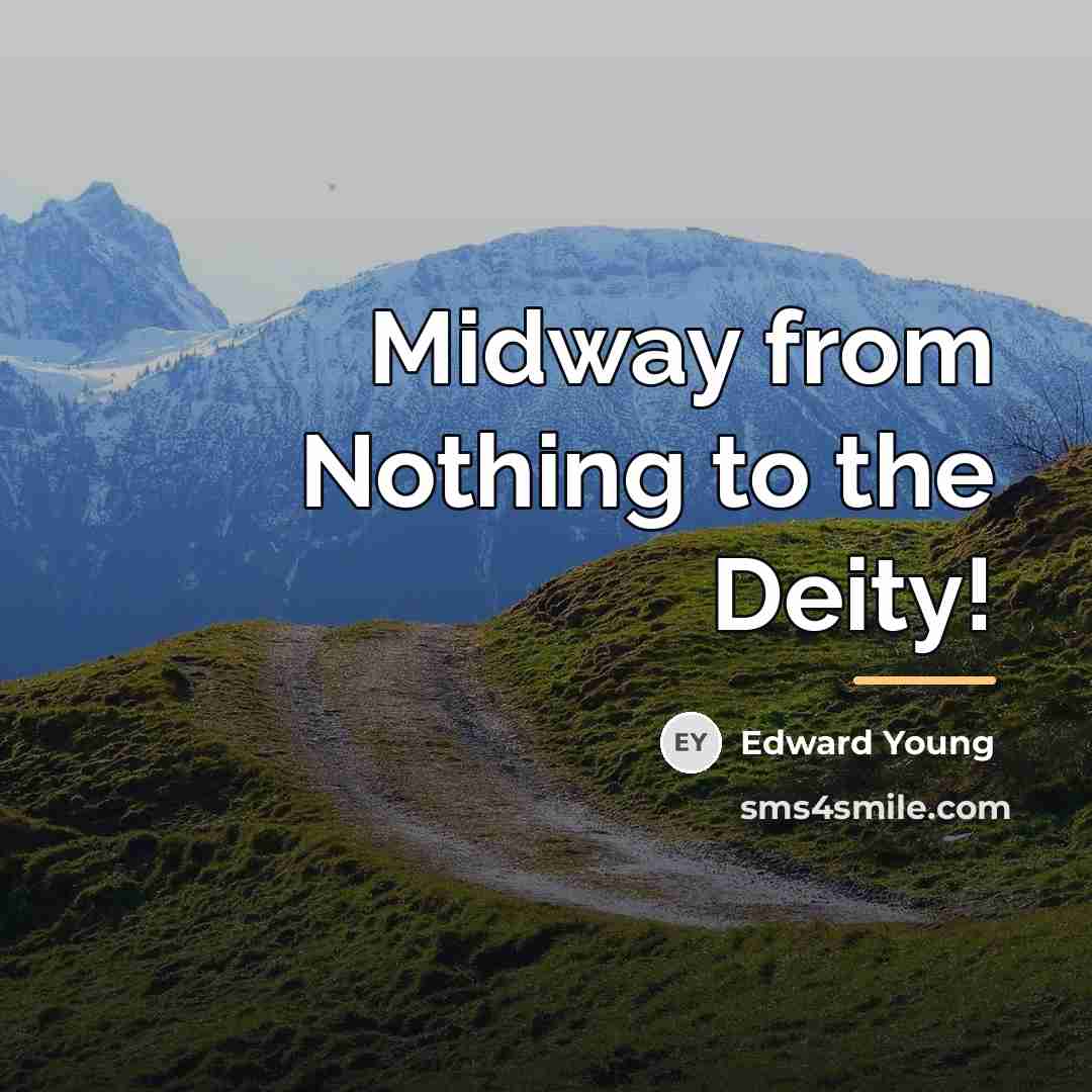 “Midway from Nothing to the Deity!…” quote by Edward Young