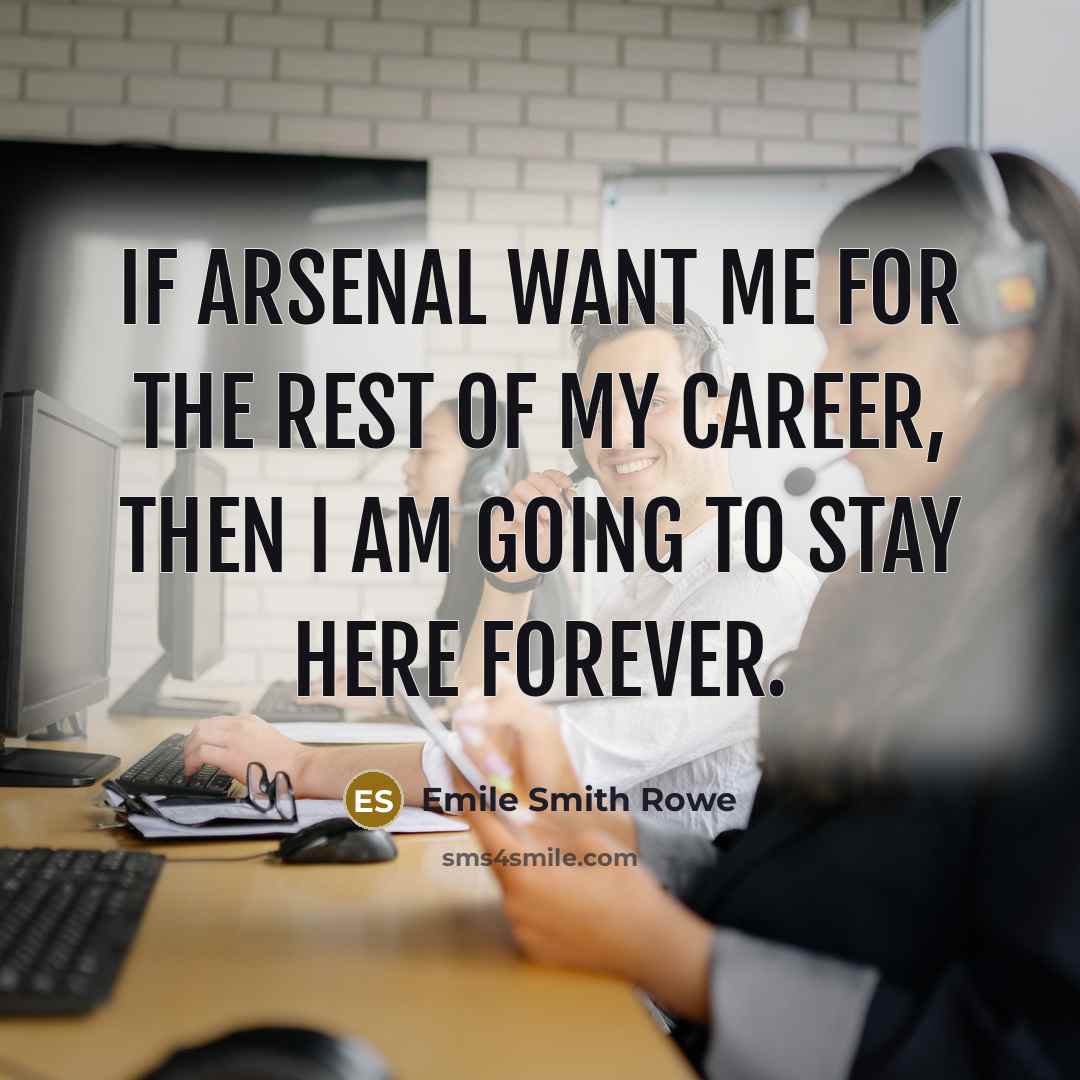 “If Arsenal want me for the rest of my career, then I am going to stay here forever.” quote by Emile Smith Rowe