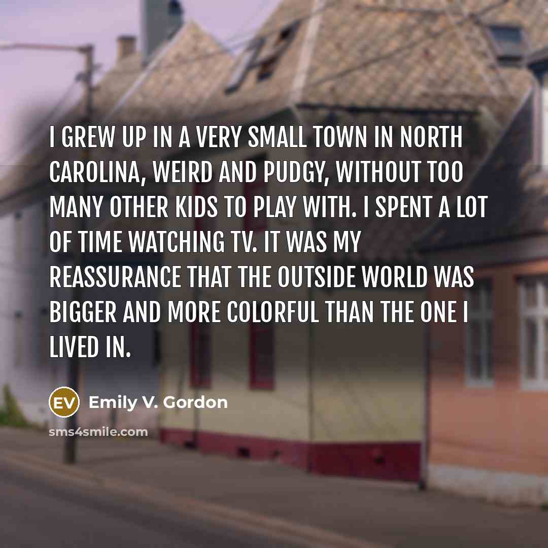 “I grew up in a very small town in North…” quote by Emily V. Gordon