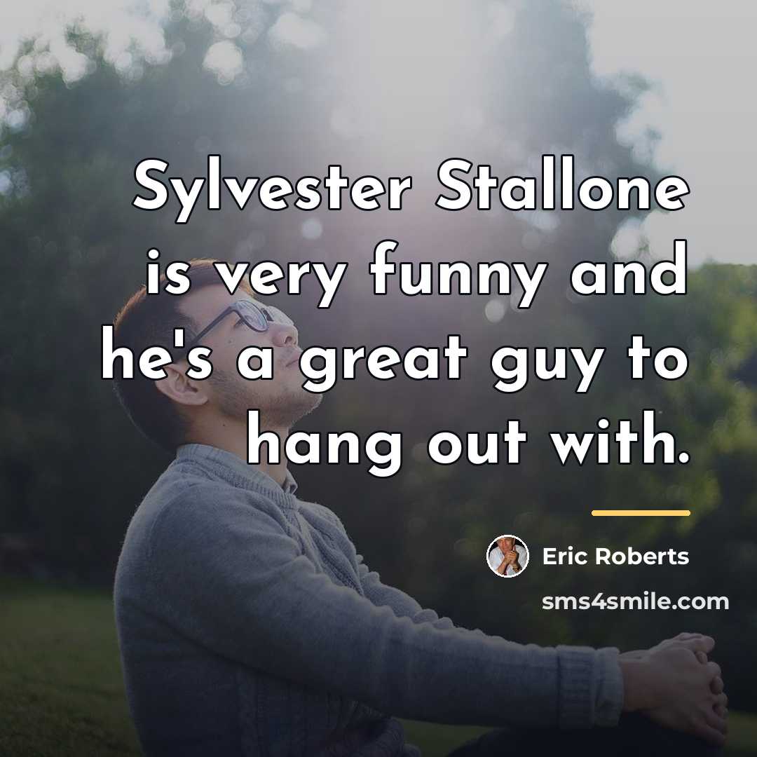 “Sylvester Stallone is very funny and he's a great guy…” quote by Eric Roberts