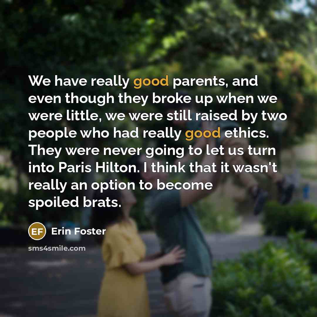“We have really good parents, and even though they broke…” quote by Erin Foster