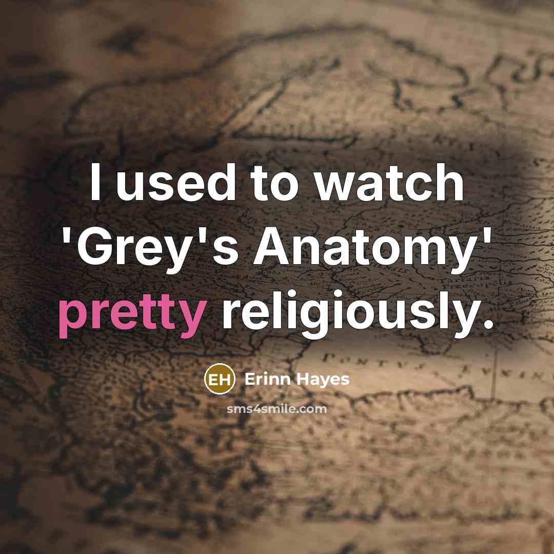 “I used to watch 'Grey's Anatomy' pretty religiously.…” quote by Erinn Hayes