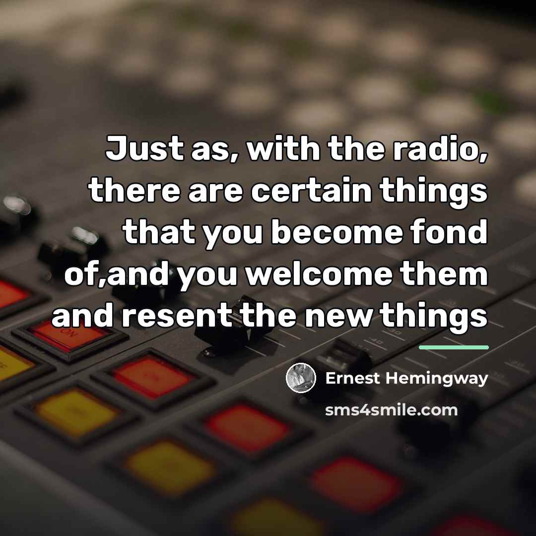 “Just as, with the radio, there are certain things that…” quote by Ernest Hemingway