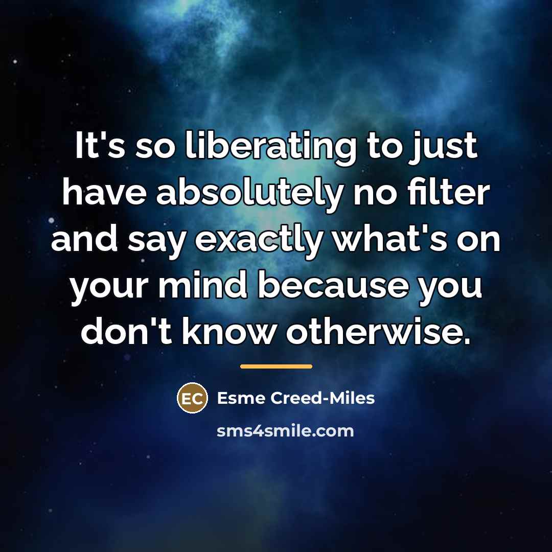 “It's so liberating to just have absolutely no filter and…” quote by Esme Creed-Miles