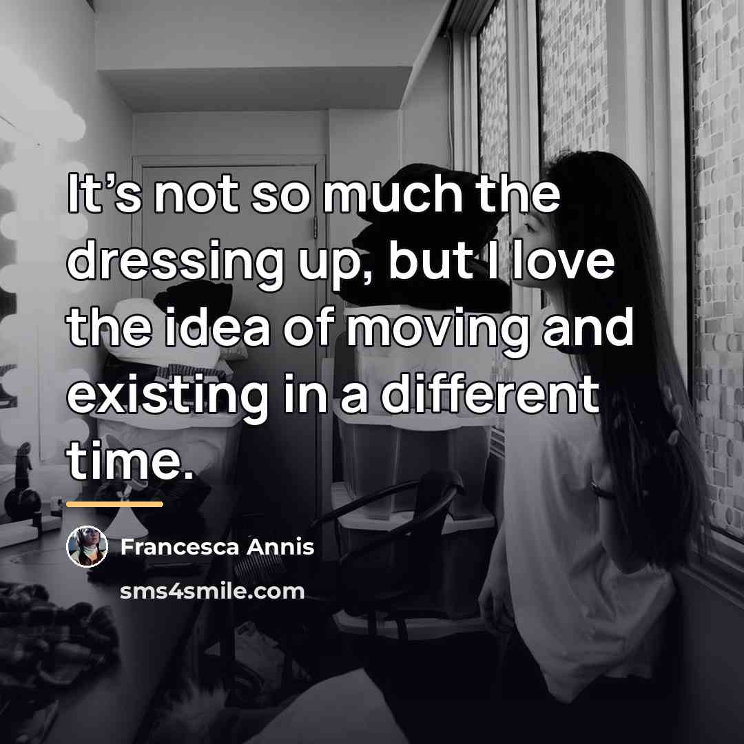 “It's not so much the dressing up, but I love…” quote by Francesca Annis