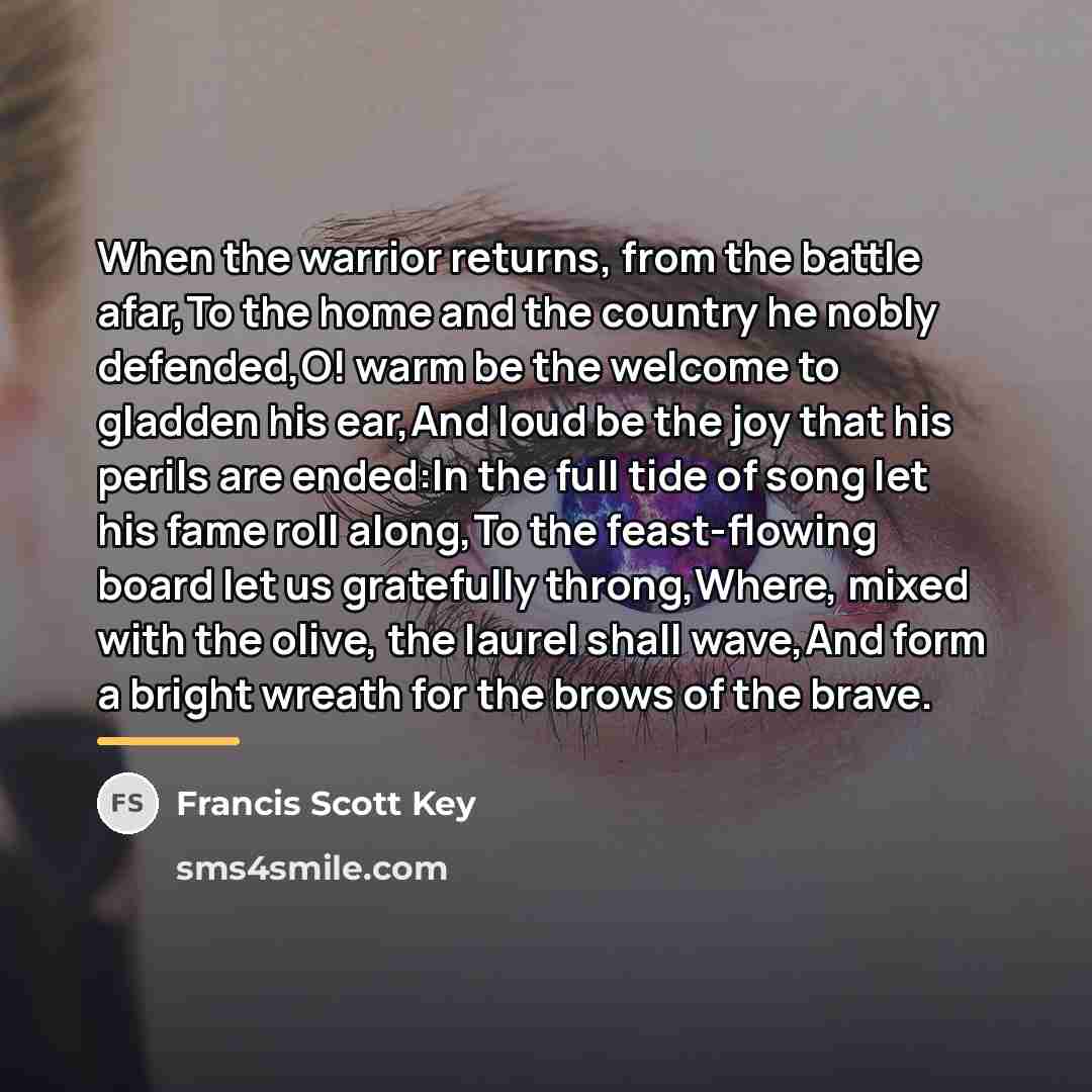 “When the warrior returns, from the battle afar,To the home…” quote by Francis Scott Key