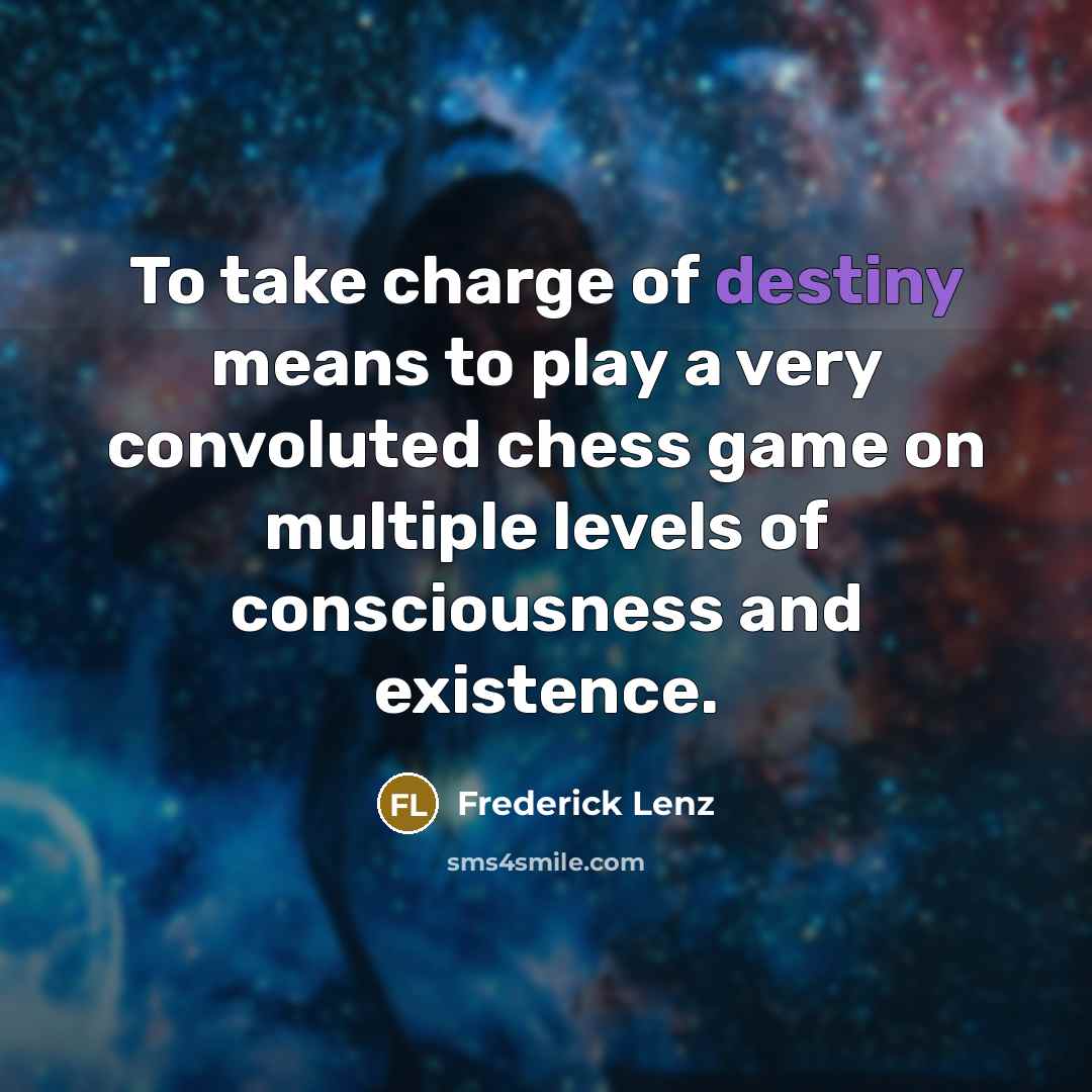 “To take charge of destiny means to play a very…” quote by Frederick Lenz