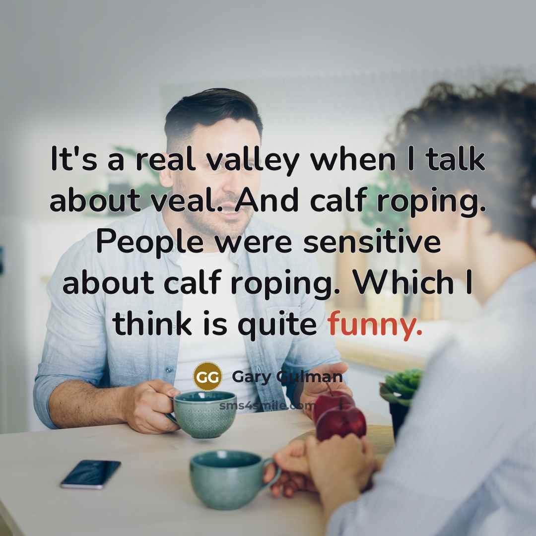 “It's a real valley when I talk about veal. And…” quote by Gary Gulman