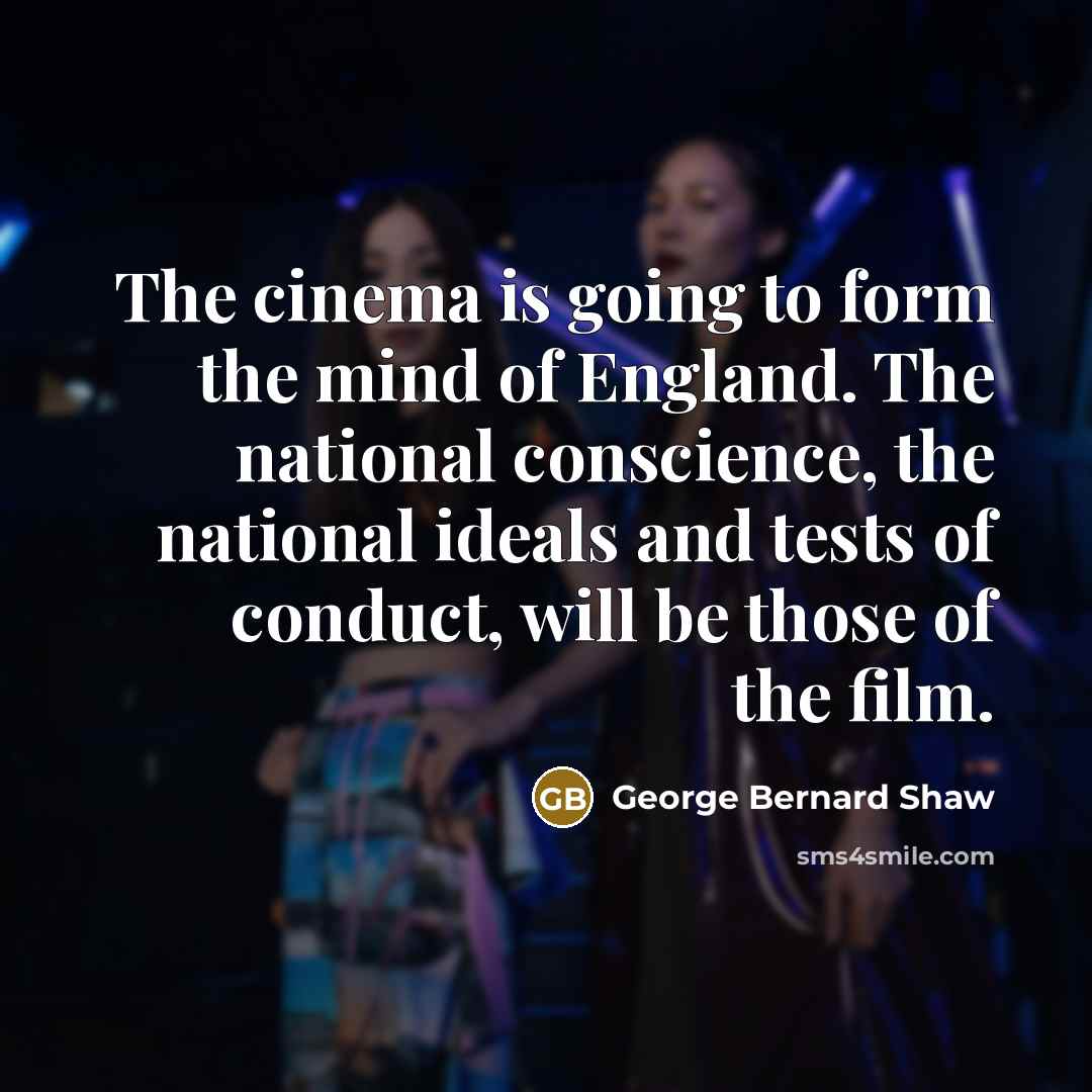 “The cinema is going to form the mind of England.…” quote by George Bernard Shaw