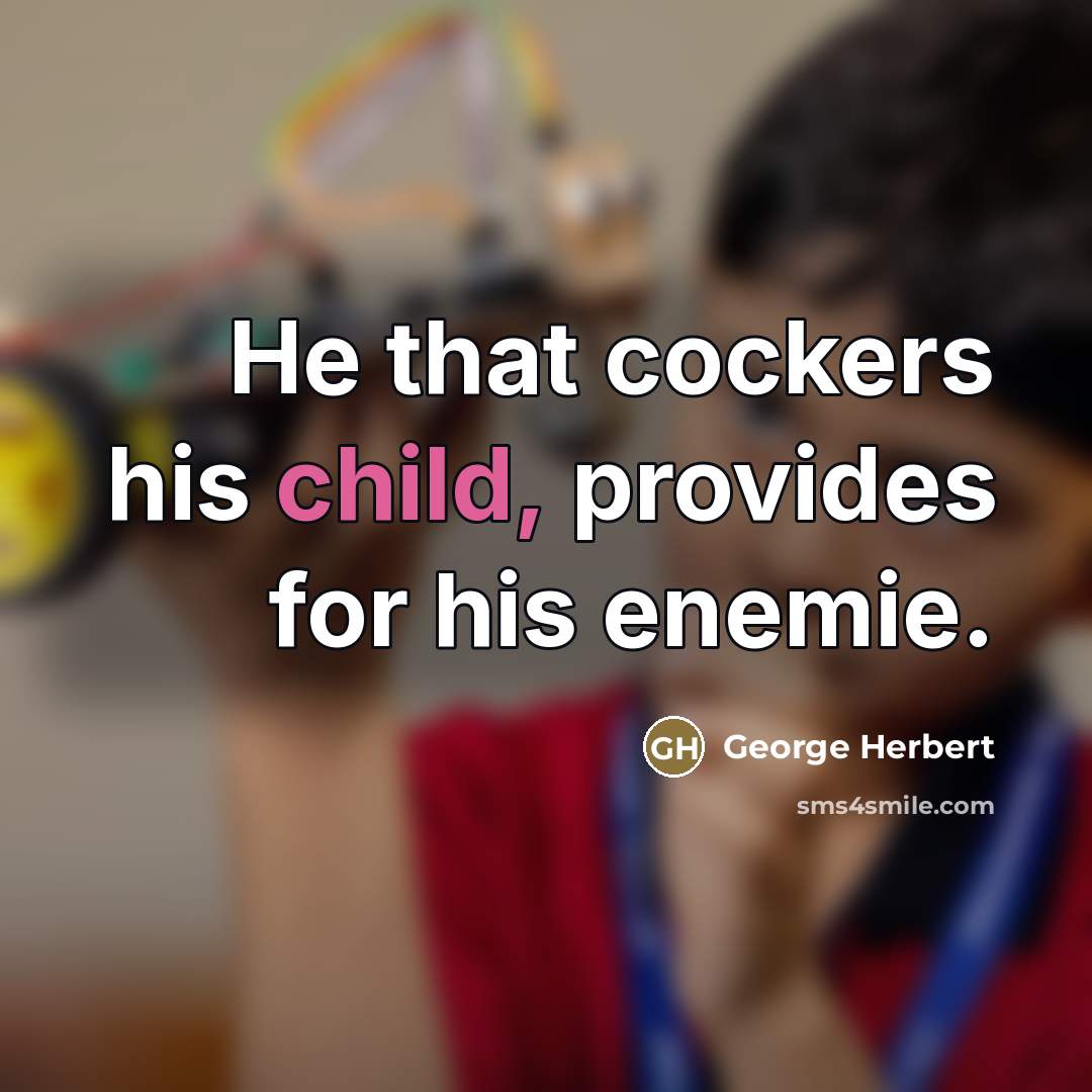 “He that cockers his child, provides for his enemie.…” quote by George Herbert