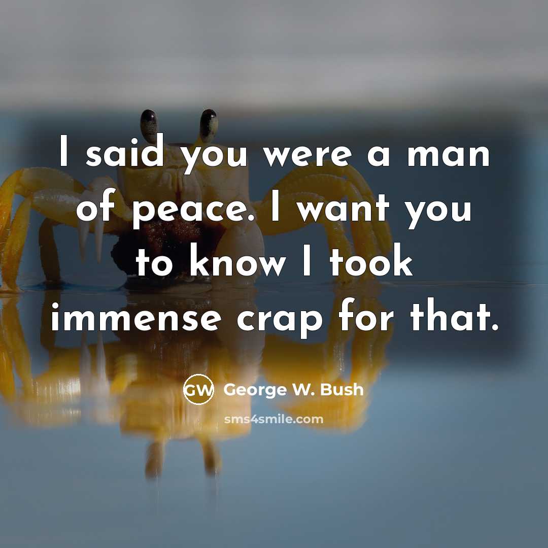 “I said you were a man of peace. I want…” quote by George W. Bush