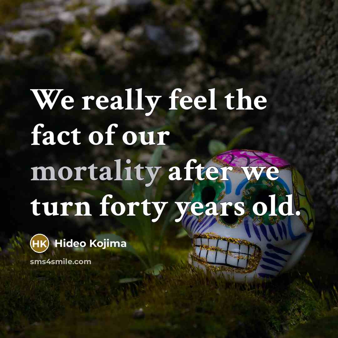 “We really feel the fact of our mortality after we…” quote by Hideo Kojima