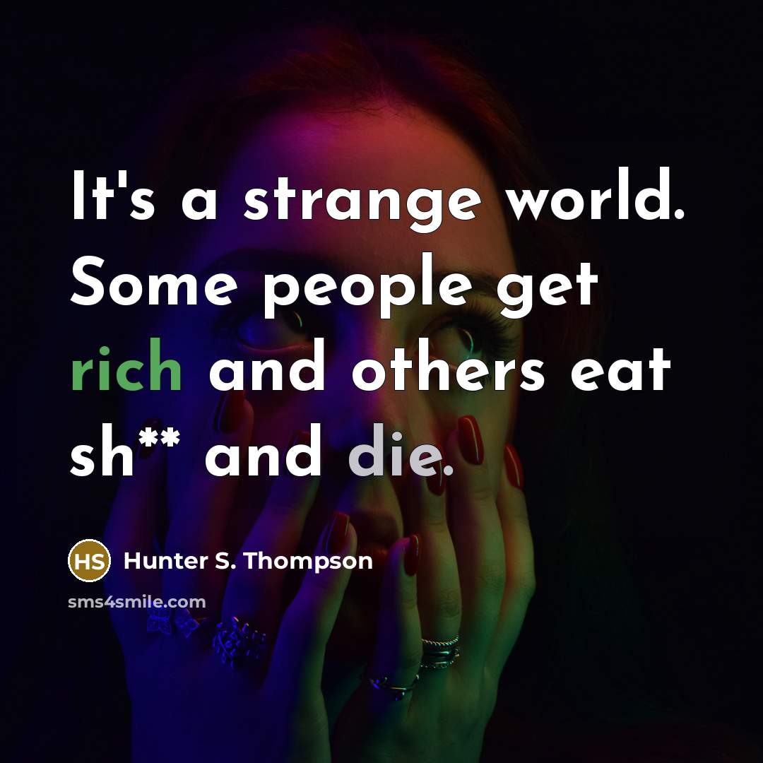“It's a strange world. Some people get rich and others…” quote by Hunter S. Thompson