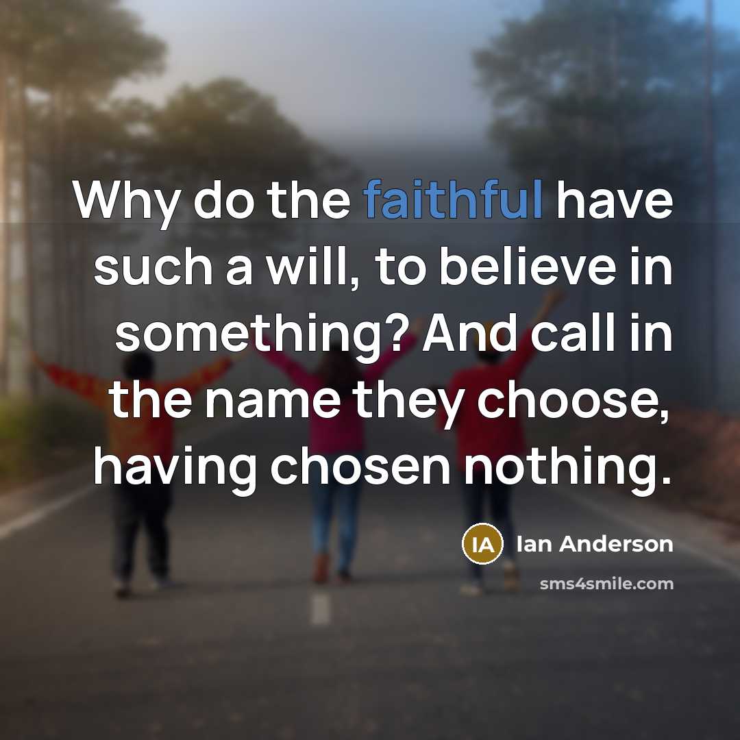 “Why do the faithful have such a will, to believe…” quote by Ian Anderson