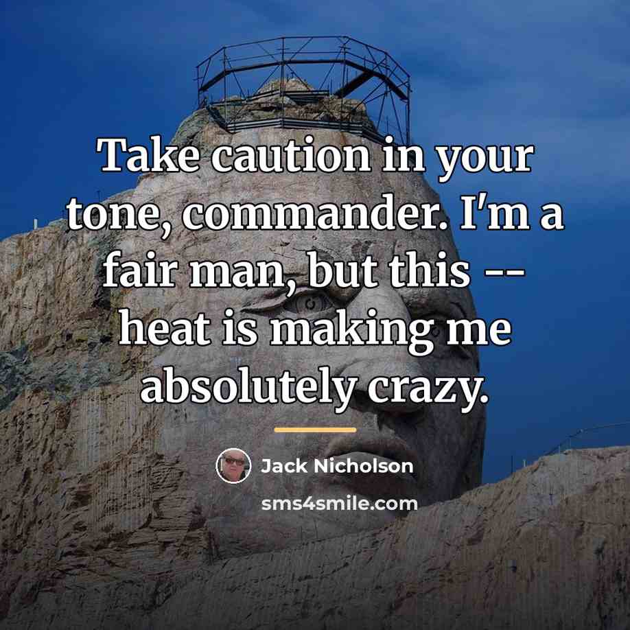 “Take caution in your tone, commander. I'm a fair man,…” quote by Jack Nicholson