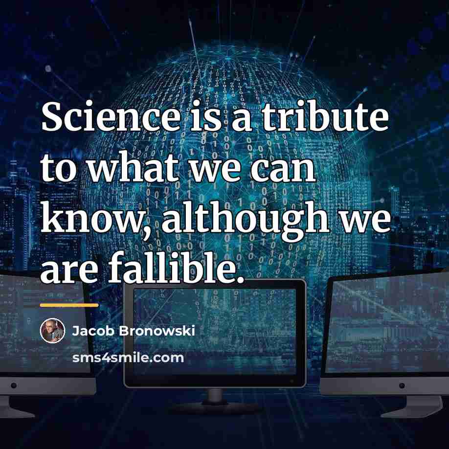 “Science is a tribute to what we can know, although…” quote by Jacob Bronowski