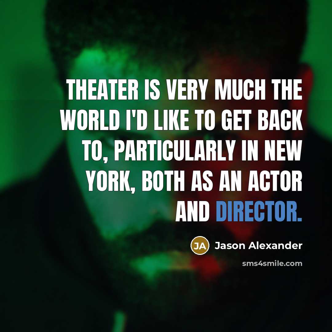 “Theater is very much the world I'd like to get…” quote by Jason Alexander