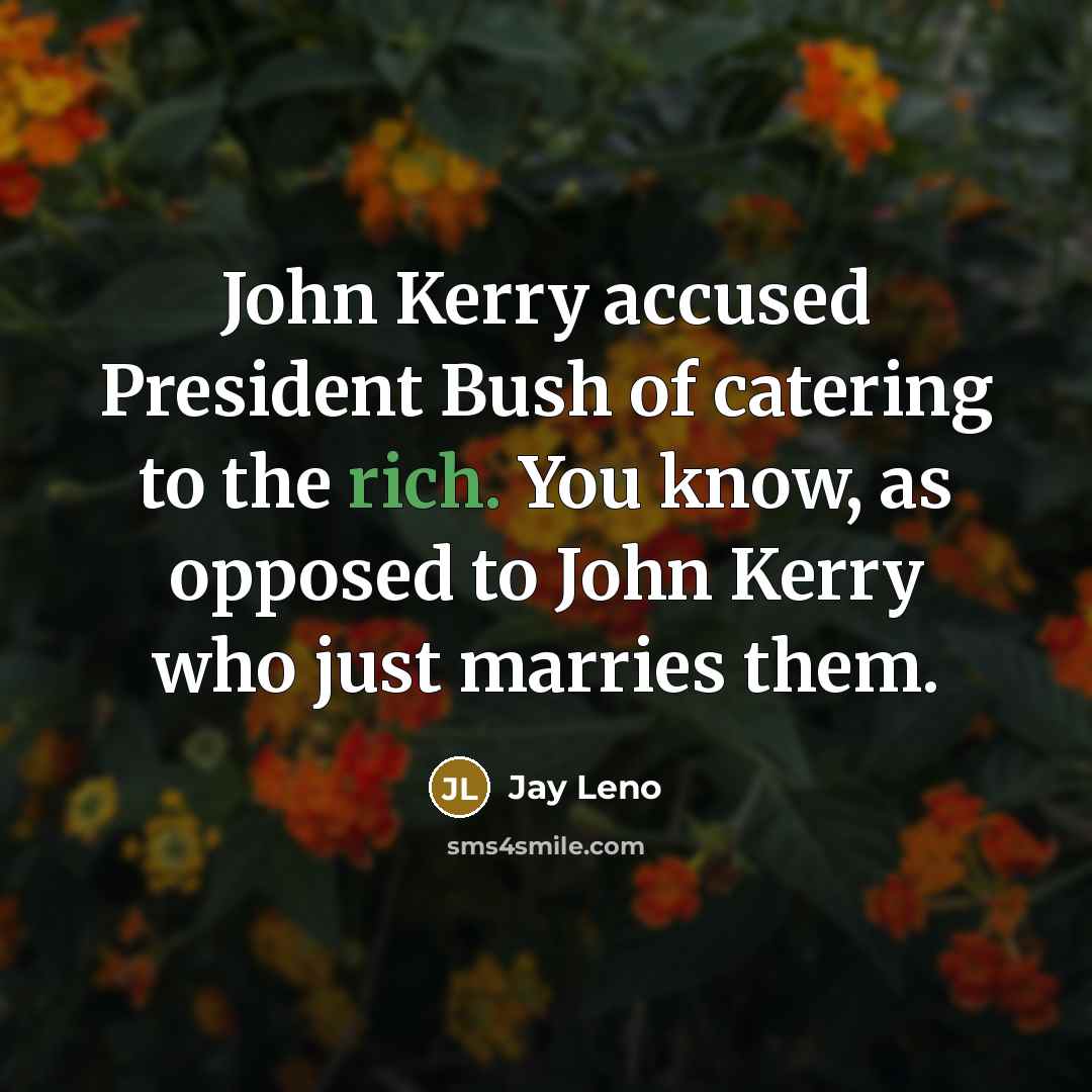 “John Kerry accused President Bush of catering to the rich.…” quote by Jay Leno
