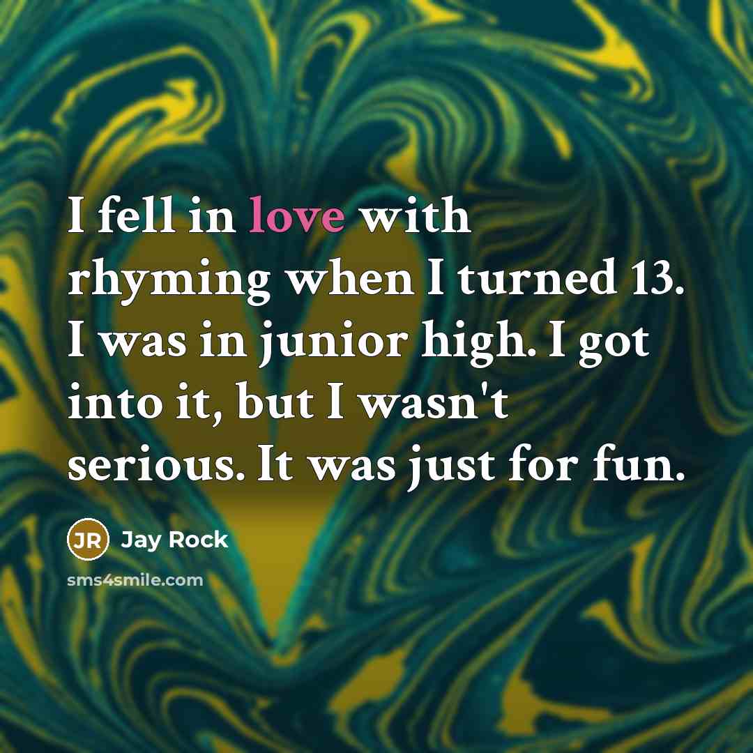“I fell in love with rhyming when I turned 13.…” quote by Jay Rock